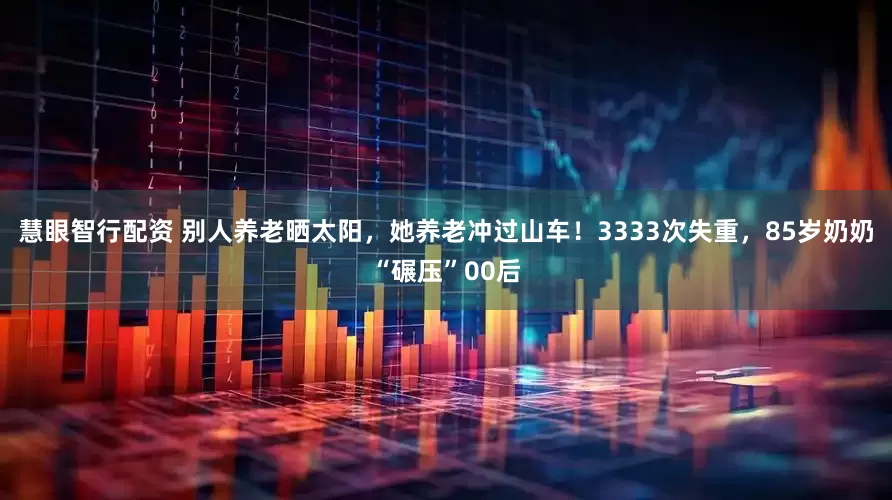 慧眼智行配资 别人养老晒太阳，她养老冲过山车！3333次失重，85岁奶奶“碾压”00后