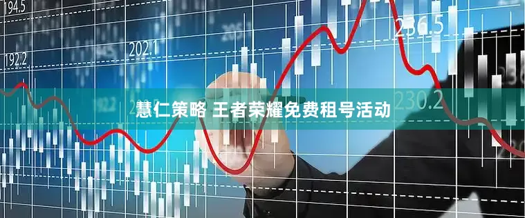 慧仁策略 王者荣耀免费租号活动