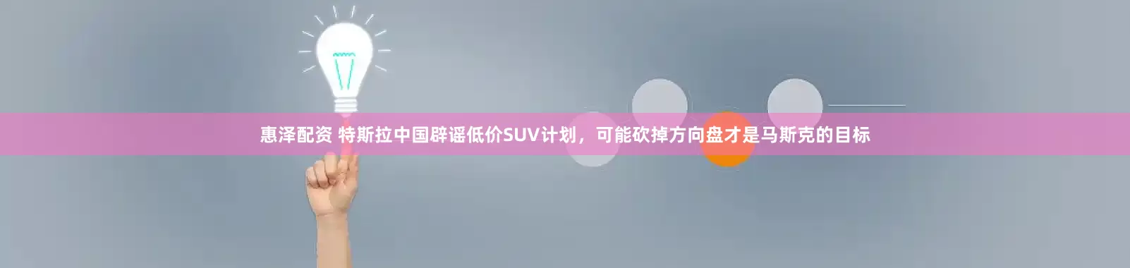 惠泽配资 特斯拉中国辟谣低价SUV计划，可能砍掉方向盘才是马斯克的目标